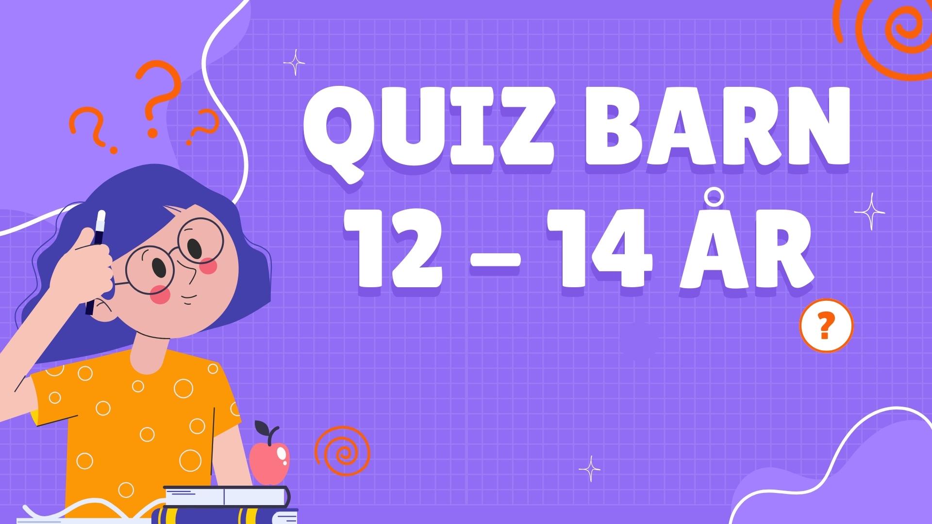 Quiz for Barn 12-14 år Quiz for Barn 12-14 år