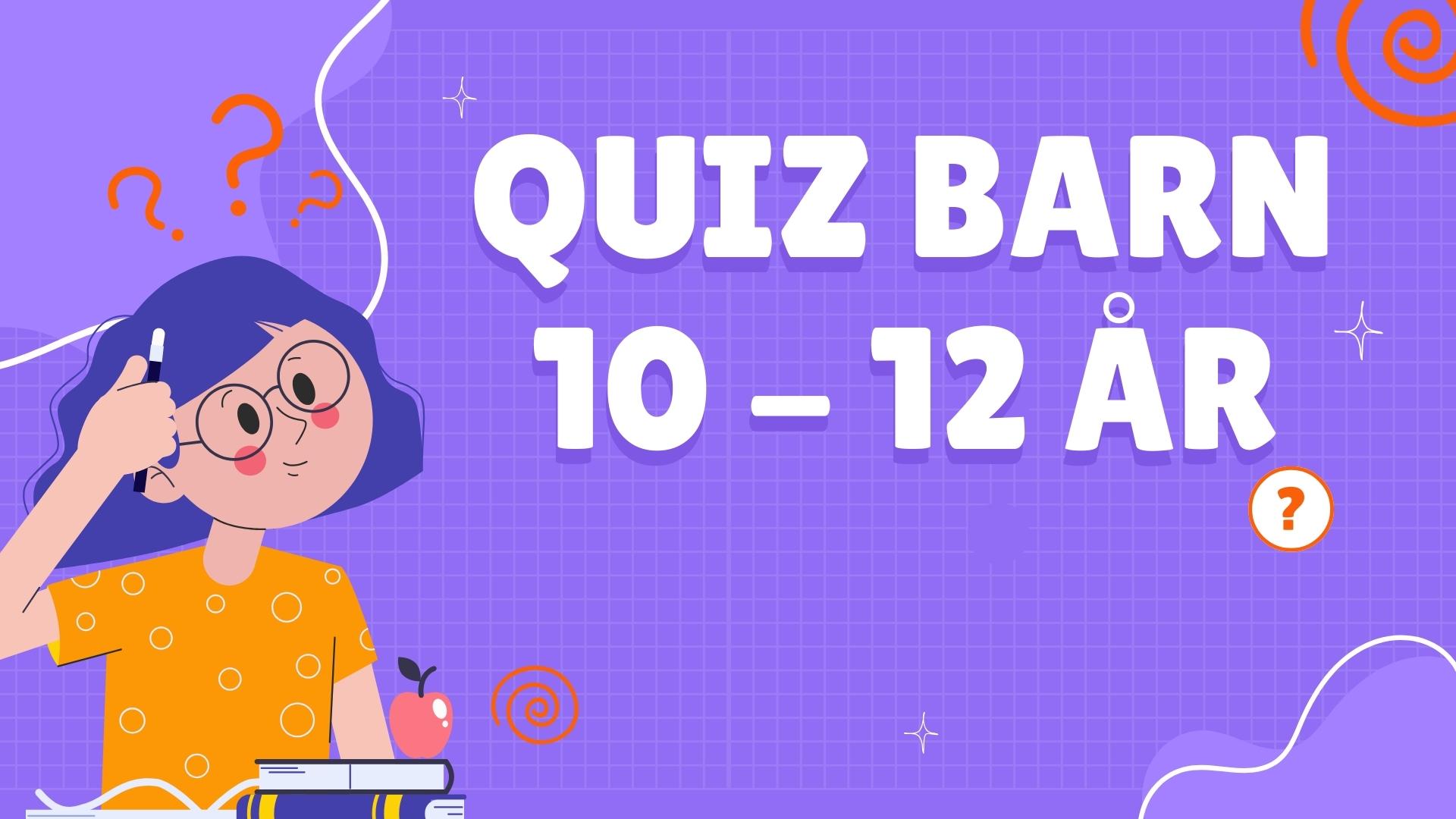 Quiz for Barn 10-12 år Quiz for Barn 10-12 år